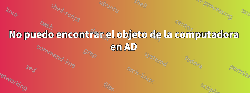 No puedo encontrar el objeto de la computadora en AD