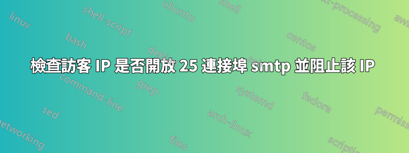 檢查訪客 IP 是否開放 25 連接埠 smtp 並阻止該 IP