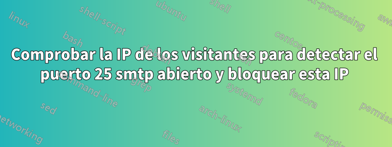 Comprobar la IP de los visitantes para detectar el puerto 25 smtp abierto y bloquear esta IP