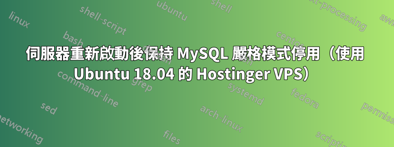 伺服器重新啟動後保持 MySQL 嚴格模式停用（使用 Ubuntu 18.04 的 Hostinger VPS）