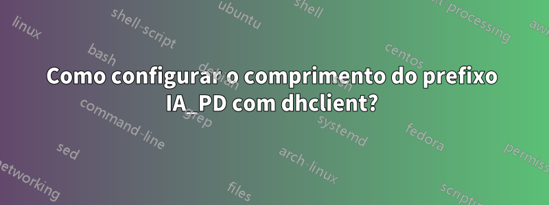 Como configurar o comprimento do prefixo IA_PD com dhclient?