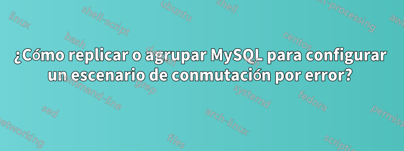 ¿Cómo replicar o agrupar MySQL para configurar un escenario de conmutación por error?