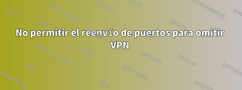 No permitir el reenvío de puertos para omitir VPN