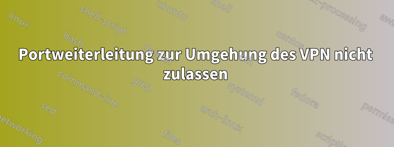 Portweiterleitung zur Umgehung des VPN nicht zulassen