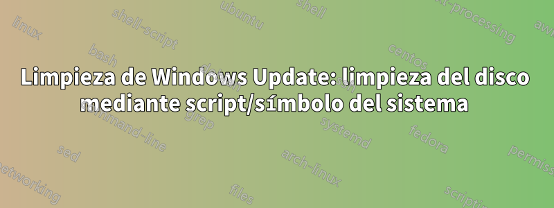 Limpieza de Windows Update: limpieza del disco mediante script/símbolo del sistema