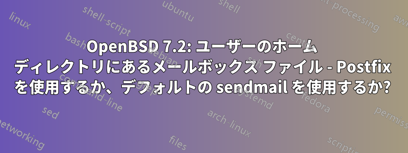 OpenBSD 7.2: ユーザーのホーム ディレクトリにあるメールボックス ファイル - Postfix を使用するか、デフォルトの sendmail を使用するか?