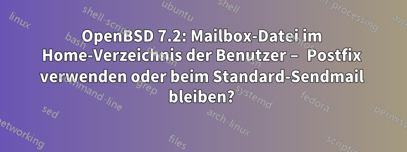 OpenBSD 7.2: Mailbox-Datei im Home-Verzeichnis der Benutzer – Postfix verwenden oder beim Standard-Sendmail bleiben?