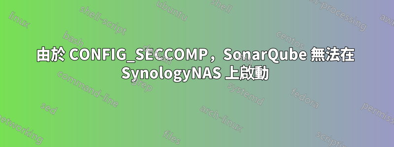 由於 CONFIG_SECCOMP，SonarQube 無法在 SynologyNAS 上啟動