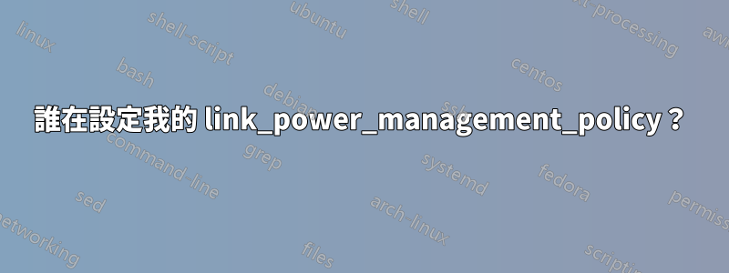 誰在設定我的 link_power_management_policy？