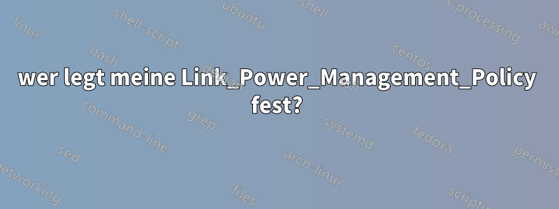 wer legt meine Link_Power_Management_Policy fest?