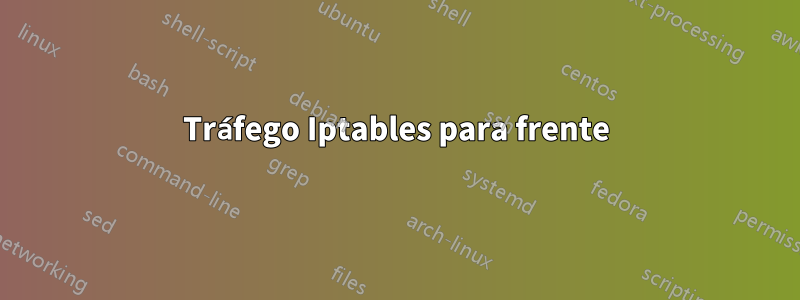 Tráfego Iptables para frente