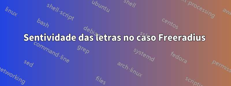 Sentividade das letras no caso Freeradius