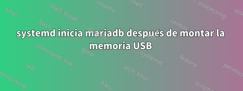 systemd inicia mariadb después de montar la memoria USB