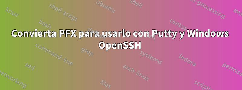 Convierta PFX para usarlo con Putty y Windows OpenSSH