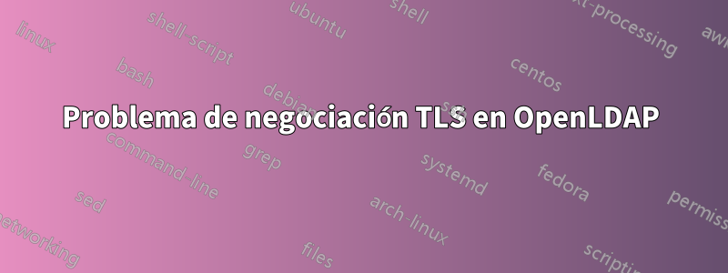 Problema de negociación TLS en OpenLDAP