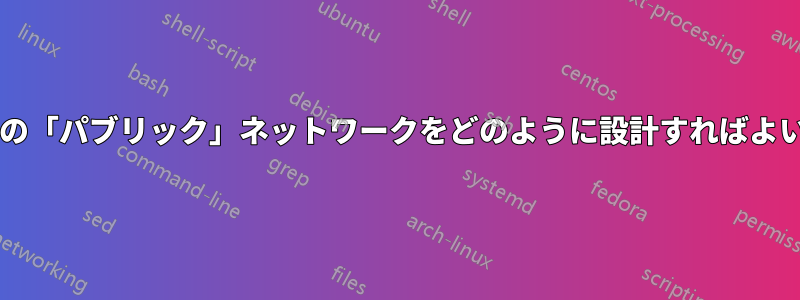 プロジェクトの「パブリック」ネットワークをどのように設計すればよいでしょうか?