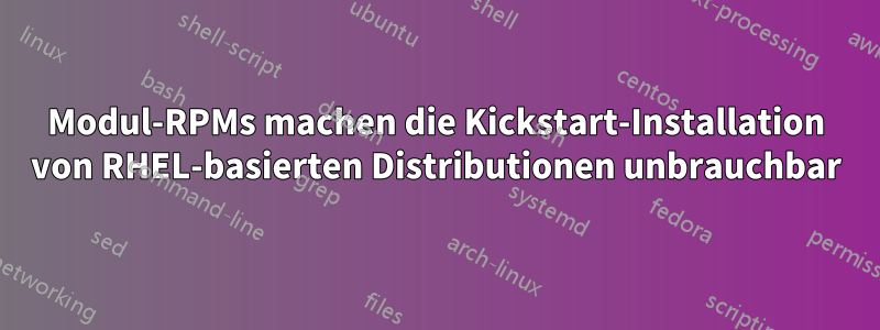 Modul-RPMs machen die Kickstart-Installation von RHEL-basierten Distributionen unbrauchbar