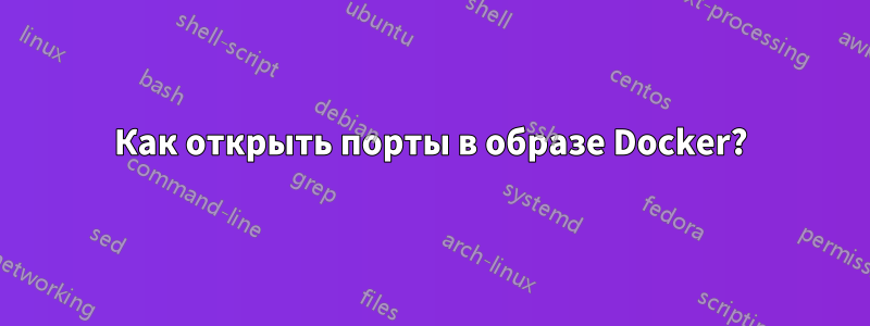 Как открыть порты в образе Docker?