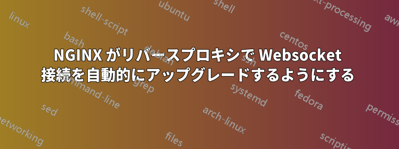 NGINX がリバースプロキシで Websocket 接続を自動的にアップグレードするようにする