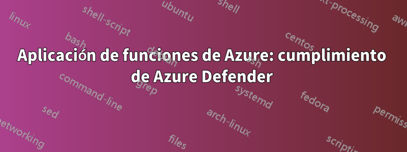 Aplicación de funciones de Azure: cumplimiento de Azure Defender