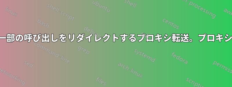 プロキシを経由しないように一部の呼び出しをリダイレクトするプロキシ転送。プロキシ転送のみをリダイレクトする