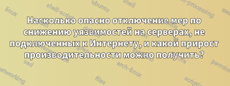 Насколько опасно отключение мер по снижению уязвимостей на серверах, не подключенных к Интернету, и какой прирост производительности можно получить?