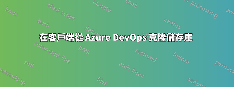 在客戶端從 Azure DevOps 克隆儲存庫