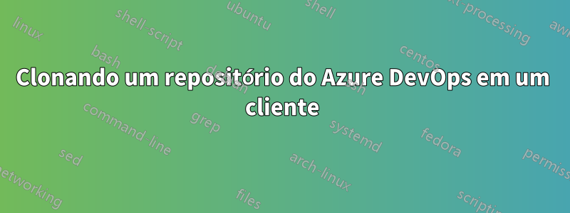 Clonando um repositório do Azure DevOps em um cliente