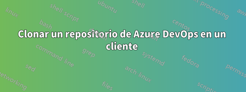 Clonar un repositorio de Azure DevOps en un cliente