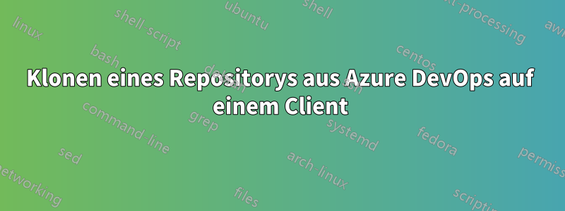 Klonen eines Repositorys aus Azure DevOps auf einem Client