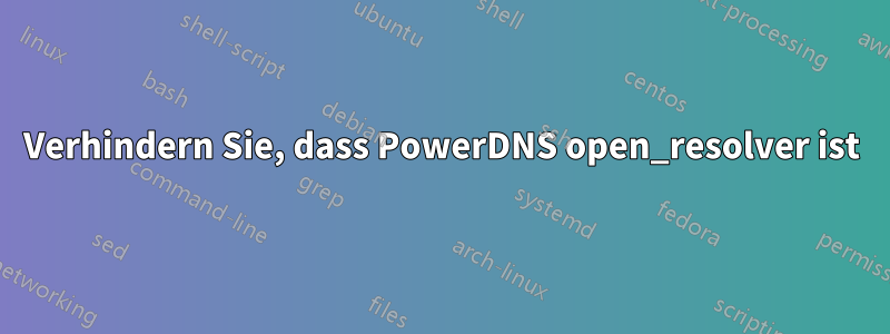 Verhindern Sie, dass PowerDNS open_resolver ist