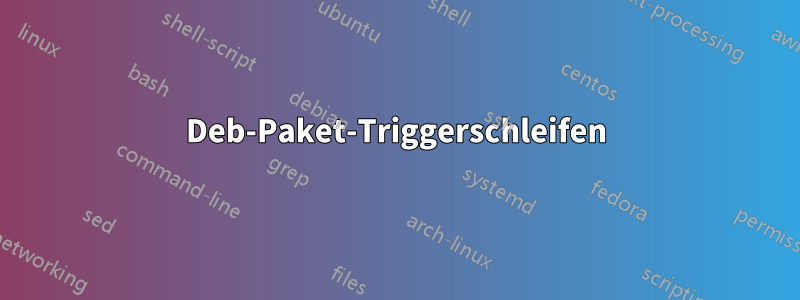 Deb-Paket-Triggerschleifen