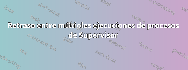 Retraso entre múltiples ejecuciones de procesos de Supervisor