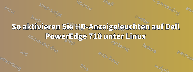 So aktivieren Sie HD-Anzeigeleuchten auf Dell PowerEdge 710 unter Linux