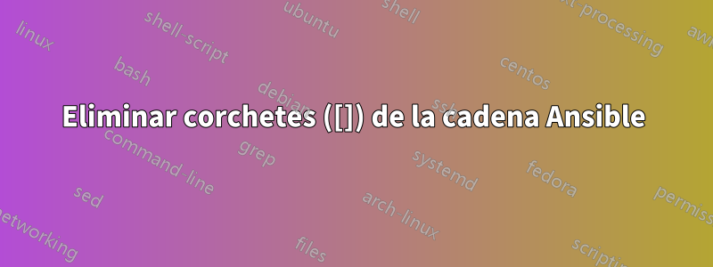 Eliminar corchetes ([]) de la cadena Ansible