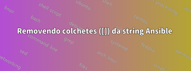 Removendo colchetes ([]) da string Ansible