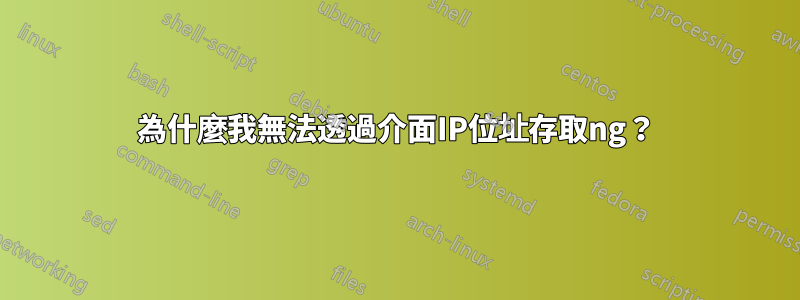 為什麼我無法透過介面IP位址存取ng？