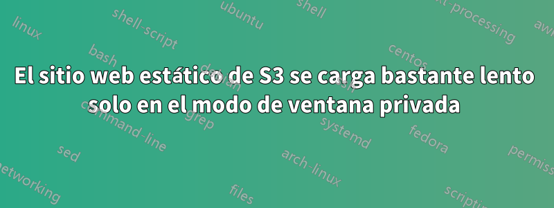 El sitio web estático de S3 se carga bastante lento solo en el modo de ventana privada