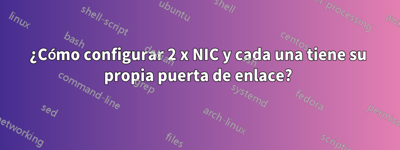 ¿Cómo configurar 2 x NIC y cada una tiene su propia puerta de enlace?