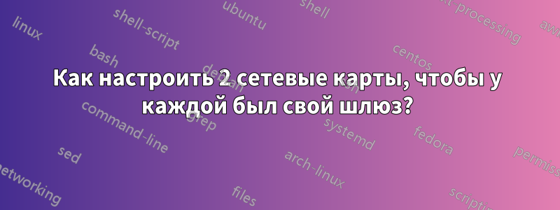 Как настроить 2 сетевые карты, чтобы у каждой был свой шлюз?