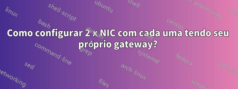 Como configurar 2 x NIC com cada uma tendo seu próprio gateway?