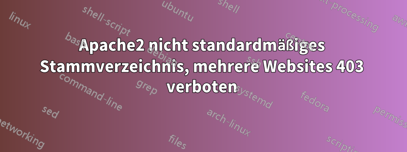 Apache2 nicht standardmäßiges Stammverzeichnis, mehrere Websites 403 verboten