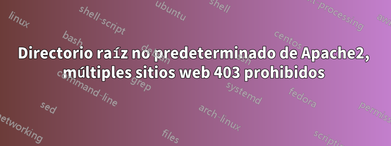 Directorio raíz no predeterminado de Apache2, múltiples sitios web 403 prohibidos