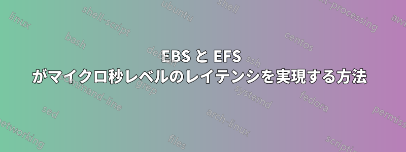 EBS と EFS がマイクロ秒レベルのレイテンシを実現する方法 