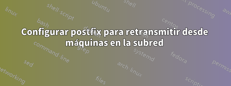 Configurar postfix para retransmitir desde máquinas en la subred