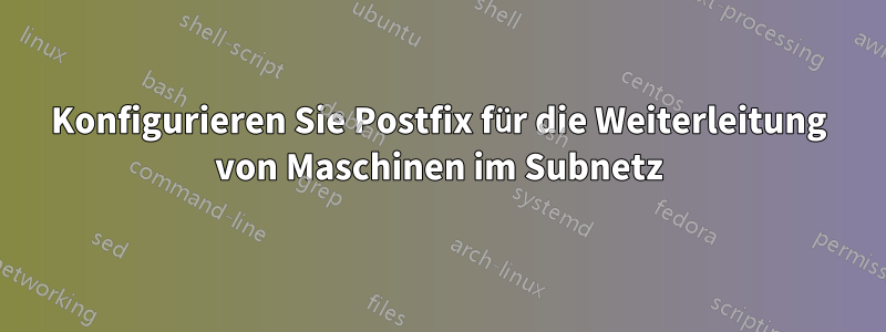 Konfigurieren Sie Postfix für die Weiterleitung von Maschinen im Subnetz