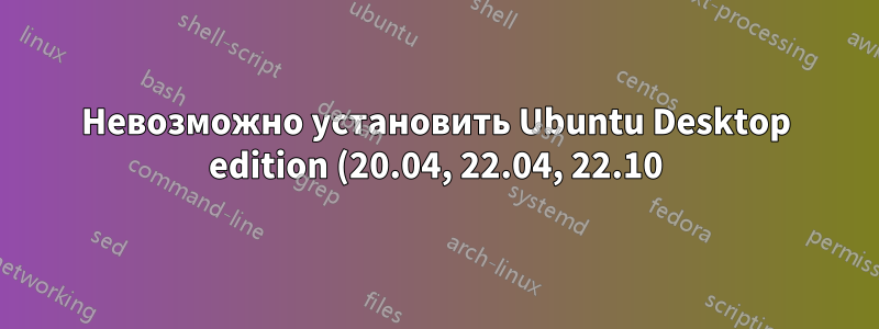 Невозможно установить Ubuntu Desktop edition (20.04, 22.04, 22.10) на виртуальной машине VMWare