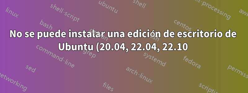 No se puede instalar una edición de escritorio de Ubuntu (20.04, 22.04, 22.10) en una máquina virtual VMWare