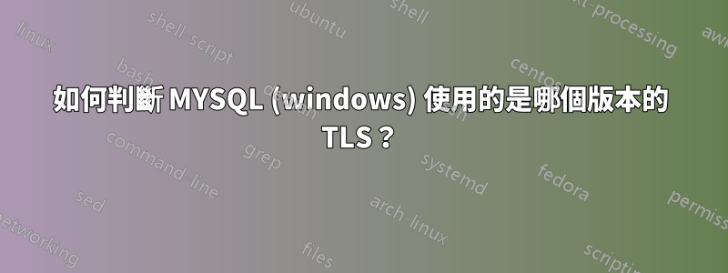 如何判斷 MYSQL (windows) 使用的是哪個版本的 TLS？