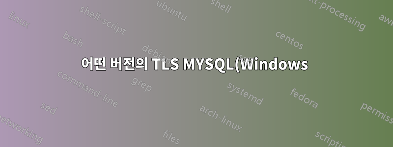 어떤 버전의 TLS MYSQL(Windows)을 사용하고 있는지 어떻게 알 수 있나요?